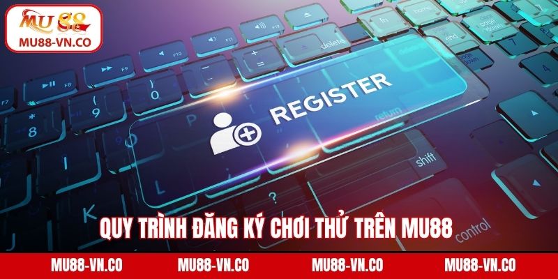 Quy trình đăng ký chơi thử trên Mu88 