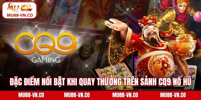 Đặc điểm nổi bật khi quay thưởng trên sảnh CQ9 nổ hũ