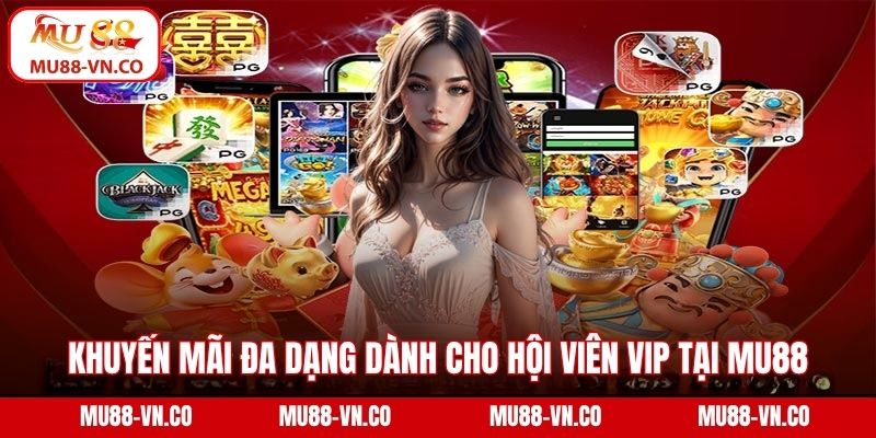 Khuyến mãi đa dạng dành cho hội viên VIP tại Mu88